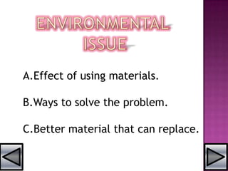 A.Effect of using materials.
B.Ways to solve the problem.
C.Better material that can replace.
 