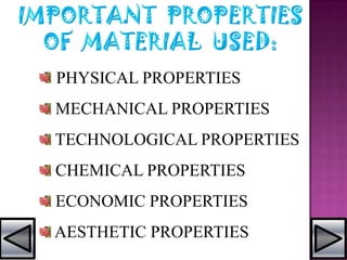 PHYSICAL PROPERTIES
MECHANICAL PROPERTIES
TECHNOLOGICAL PROPERTIES
CHEMICAL PROPERTIES
ECONOMIC PROPERTIES
AESTHETIC PROPERTIES
 