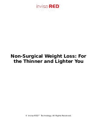 Non-Surgical Weight Loss: For
the Thinner and Lighter You
© invisa-RED™ Technology. All Rights Reserved.
 
