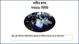 প্রশ্ন: এই কফবতোয় কফবি ফনেগে মপ্রল ি ময পফিিয় পোওয়ো যোয় তো ব েনো কি।
দলীয়োজ
ময়ঃ৮ শমশনট
 