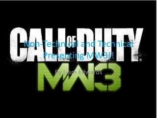 Non-Technical and Technical
    Presenting MW3!!
       By Liam Edwards
 