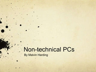 Non-technical PCs
By Malvin Harding
 
