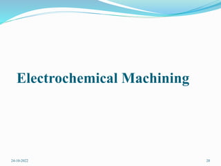 Electrochemical Machining
24-10-2022 20
 