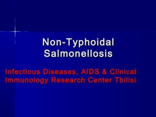 Non-TyphoidalNon-Typhoidal
SalmonellosisSalmonellosis
Infectious Diseases, AIDS & ClinicalInfectious Diseases, AIDS & Clinical
Immunology Research Center TbilisiImmunology Research Center Tbilisi
 