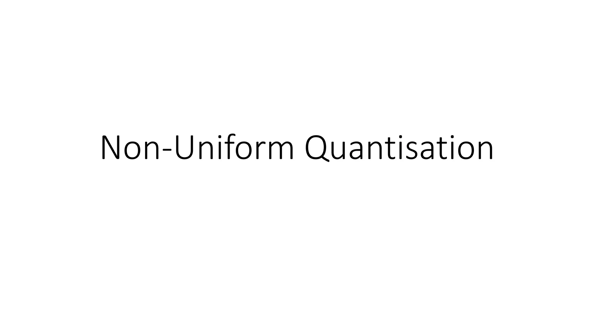 Non-Uniform Quantisation
 