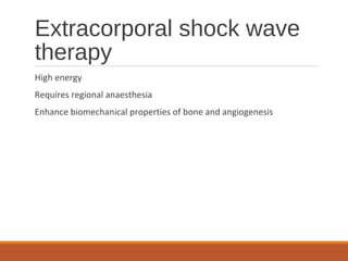 Extracorporal shock wave
therapy
High energy
Requires regional anaesthesia
Enhance biomechanical properties of bone and angiogenesis
 