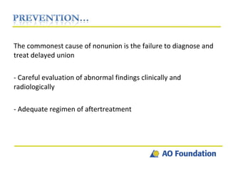 The commonest cause of nonunion is the failure to diagnose and treat delayed union - Careful evaluation of abnormal findings clinically and radiologically - Adequate regimen of aftertreatment  