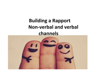 Building a Rapport
Non-verbal and verbal
channels
 