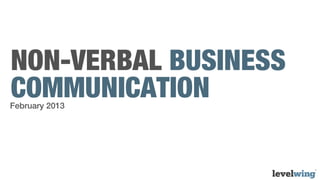 NON-VERBAL BUSINESS
COMMUNICATION
February 2013
 