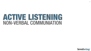 25




ACTIVE LISTENING
NON-VERBAL COMMUNIATION
 