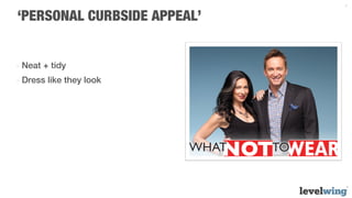 7


‘PERSONAL CURBSIDE APPEAL’


-  Neat + tidy
-  Dress like they look
 