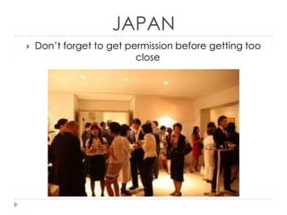 JAPAN


Don’t forget to get permission before getting too
close

 