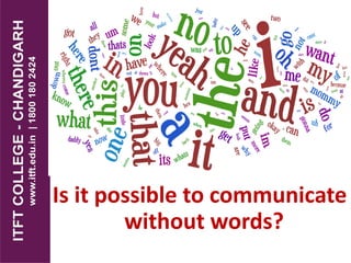 Is it possible to communicate
without words?
 