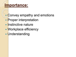 Importance:
 Convey empathy and emotions
 Proper interpretation
 Instinctive nature
 Workplace efficiency
 Understanding
 