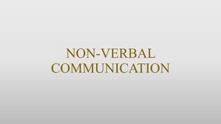 NON-VERBAL
COMMUNICATION
 