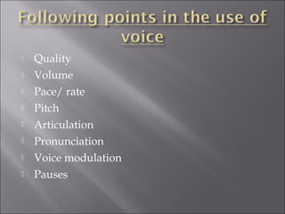  Quality
 Volume
 Pace/ rate
 Pitch
 Articulation
 Pronunciation
 Voice modulation
 Pauses
 