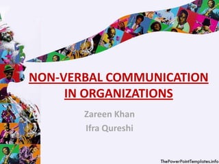 NON-VERBAL COMMUNICATION
     IN ORGANIZATIONS
       Zareen Khan
       Ifra Qureshi
 