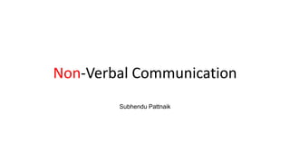Non-Verbal Communication
Subhendu Pattnaik
 