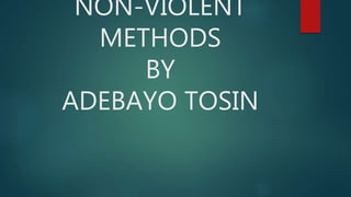 NON-VIOLENT
METHODS
BY
ADEBAYO TOSIN
 