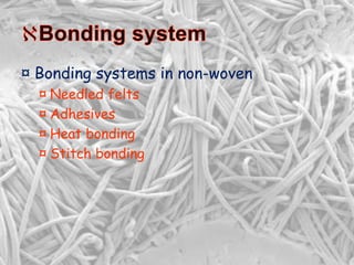 ¤ Bonding systems in non-woven
¤ Needled felts
¤ Adhesives
¤ Heat bonding
¤ Stitch bonding
 