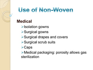 Medical
Isolation gowns
Surgical gowns
Surgical drapes and covers
Surgical scrub suits
Caps
Medical packaging: porosity allows gas
sterilization
 