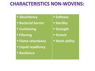  Absorbency
 Bacterial barrier
 Cushioning
 Filtering
 Flame retardancy
 Liquid repellency
 Resilience
 Softness
 Sterility
 Strength
 Stretch
 Wash ability
 