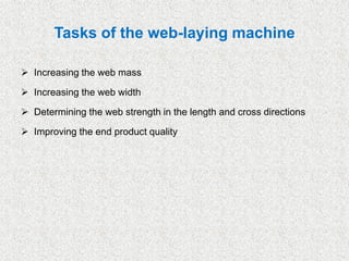 ➢ Increasing the web mass
➢ Increasing the web width
➢ Determining the web strength in the length and cross directions
➢ Improving the end product quality
Tasks of the web-laying machine
 