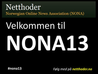 Velkommen til
NONA13
Følg med på netthoder.no#nona13
 