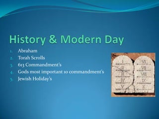 History & Modern DayAbraham Torah Scrolls613 Commandment’sGods most important 10 commandment’sJewish Holiday’s