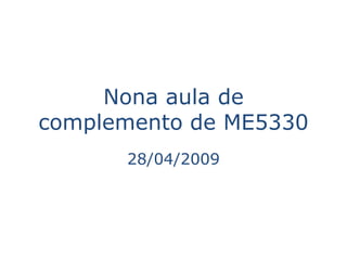 Nona aula de
complemento de ME5330
      28/04/2009
 