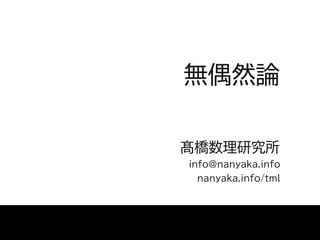 無偶然論
髙橋数理研究所
info@nanyaka.info
nanyaka.info/tml
 