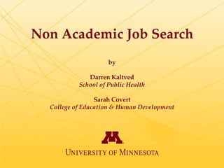 Non Academic Job Search
                     by

              Darren Kaltved
           School of Public Health

                 Sarah Covert
  College of Education & Human Development
 