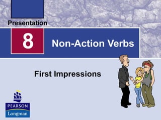 Non-Action Verbs
First Impressions
8
 