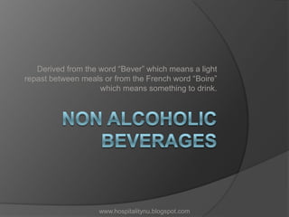 Derived from the word “Bever” which means a light
repast between meals or from the French word “Boire”
                    which means something to drink.




                    www.hospitalitynu.blogspot.com
 