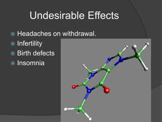 Undesirable Effects
 Headaches on withdrawal.
 Infertility
 Birth defects
 Insomnia
 