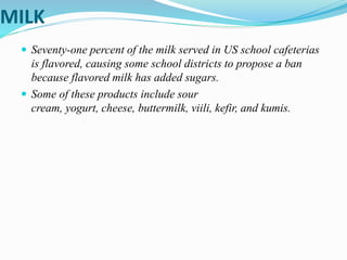 MILK
 Seventy-one percent of the milk served in US school cafeterias
is flavored, causing some school districts to propos...