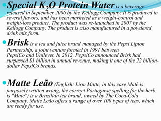 Special K2O Protein Wateris a beverage
released in September 2006 by the Kellogg Company. It is produced in
several flavo...