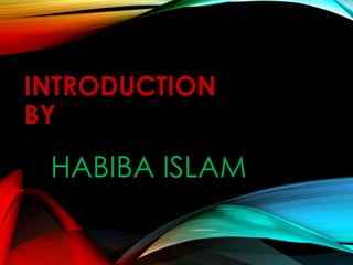 INTRODUCTION
BY
HABIBA ISLAM
 