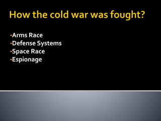 •Arms Race
•Defense Systems
•Space Race
•Espionage
 