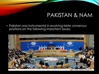 PAKISTAN & NAM
• Pakistan was instrumental in evolving NAM consensus
positions on the following important issues:
 