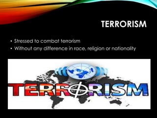 TERRORISM
• Stressed to combat terrorism
• Without any difference in race, religion or nationality
 
