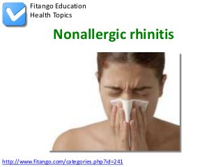 Fitango Education
          Health Topics

                  Nonallergic rhinitis




http://www.fitango.com/categories.php?id=241
 