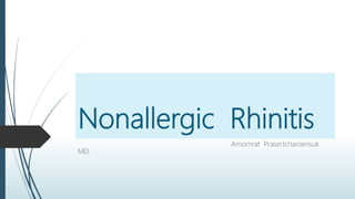 Nonallergic Rhinitis
Amornrat Prasertcharoensuk
MD.
 
