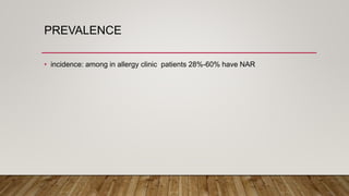 PREVALENCE
• incidence: among in allergy clinic patients 28%-60% have NAR
 