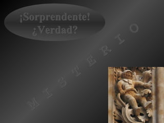 ¡Sorprendente!
¿Verdad?
M
I
S
T
E
R
I
O