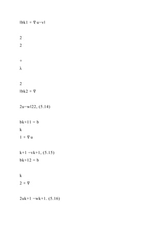 ‖bk1 + ∇ u−v‖
2
2
+
λ
2
‖bk2 + ∇
2u−w‖22, (5.14)
bk+11 = b
k
1 + ∇ u
k+1 −vk+1, (5.15)
bk+12 = b
k
2 + ∇
2uk+1 −wk+1. (5.16)
 