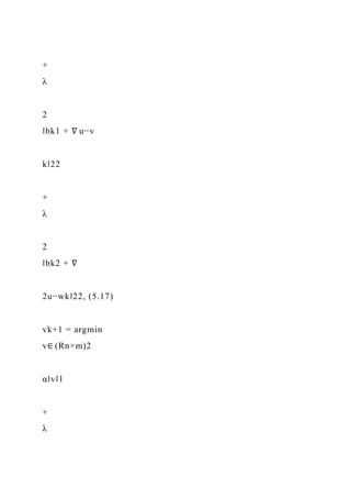 +
λ
2
‖bk1 + ∇ u−v
k‖22
+
λ
2
‖bk2 + ∇
2u−wk‖22, (5.17)
vk+1 = argmin
v∈ (Rn×m)2
α‖v‖1
+
λ
 