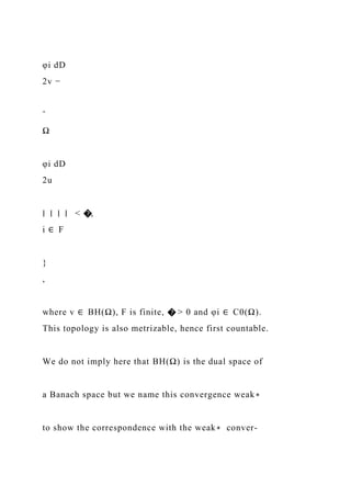 φi dD
2v −
ˆ
Ω
φi dD
2u
∣ ∣ ∣ ∣ < �,
i ∈ F
}
,
where v ∈ BH(Ω), F is finite, � > 0 and φi ∈ C0(Ω).
This topology is also metrizable, hence first countable.
We do not imply here that BH(Ω) is the dual space of
a Banach space but we name this convergence weak∗
to show the correspondence with the weak∗ conver-
 