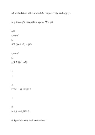 u2 with datum u0,1 and u0,2, respectively and apply-
ing Young’s inequality again. We get
αD
symm´
Ω
f(∇ ·)(u1,u2) + βD
symm´
Ω
g(∇ 2·)(u1,u2)
+
1
2
‖T(u1 −u2)‖2L2 ≤
1
2
‖u0,1 −u0,2‖2L2.
4 Special cases and extensions
 