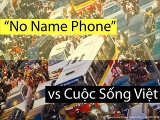 @ Research and Present byVo.Tu.Duc | Tp.HCM 2013
“No Name Phone”
vs Cuộc Sống Việt
 